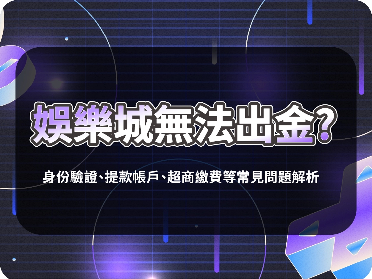 娛樂城無法出金?身份驗證、提款帳戶、超商繳費等常見問題解析